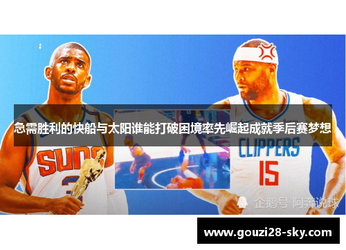 急需胜利的快船与太阳谁能打破困境率先崛起成就季后赛梦想